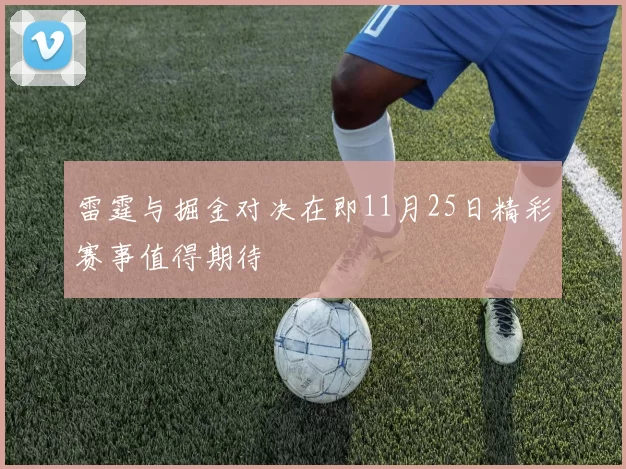 雷霆与掘金对决在即11月25日精彩赛事值得期待